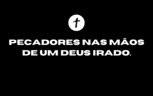 Leia mais sobre o artigo Exposição do Sermão “Pecadores nas Mãos de um Deus Irado”