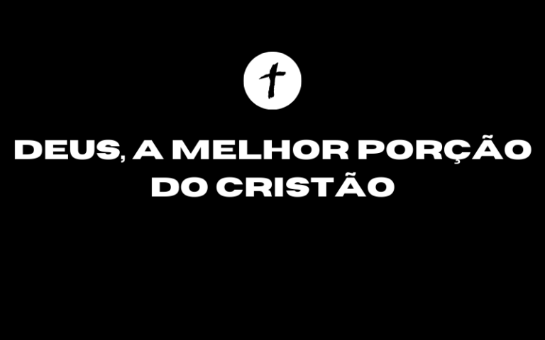 Exposição do Sermão “Deus, a Melhor Porção do Cristão”