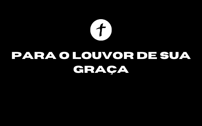 Leia mais sobre o artigo Para o louvor de Sua Graça