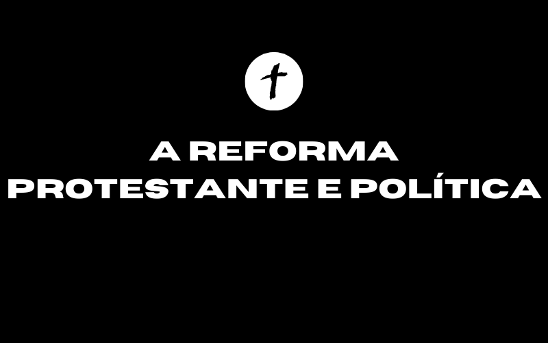 Leia mais sobre o artigo Reforma protestante e política